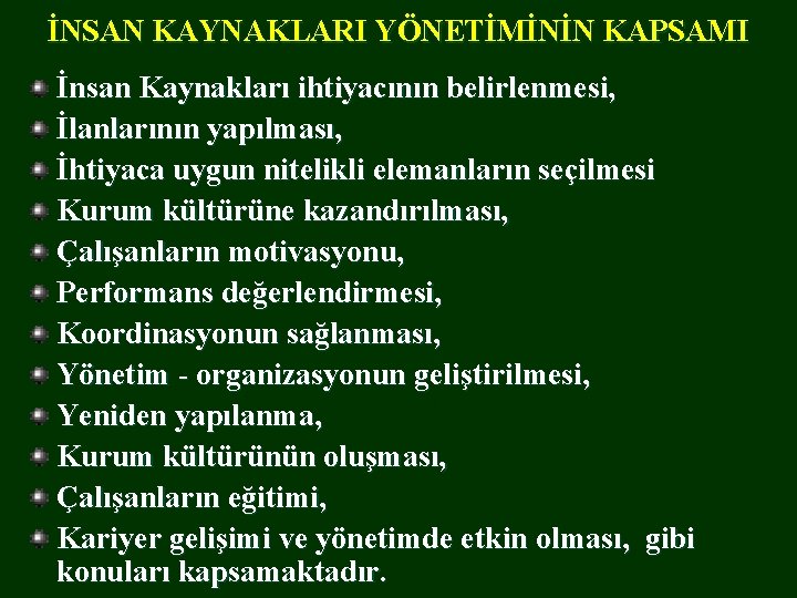 İNSAN KAYNAKLARI YÖNETİMİNİN KAPSAMI İnsan Kaynakları ihtiyacının belirlenmesi, İlanlarının yapılması, İhtiyaca uygun nitelikli elemanların