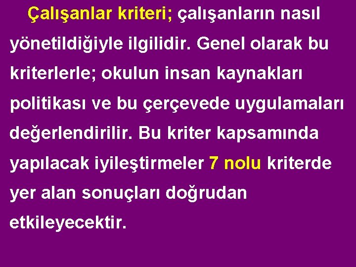 Çalışanlar kriteri; çalışanların nasıl yönetildiğiyle ilgilidir. Genel olarak bu kriterlerle; okulun insan kaynakları politikası