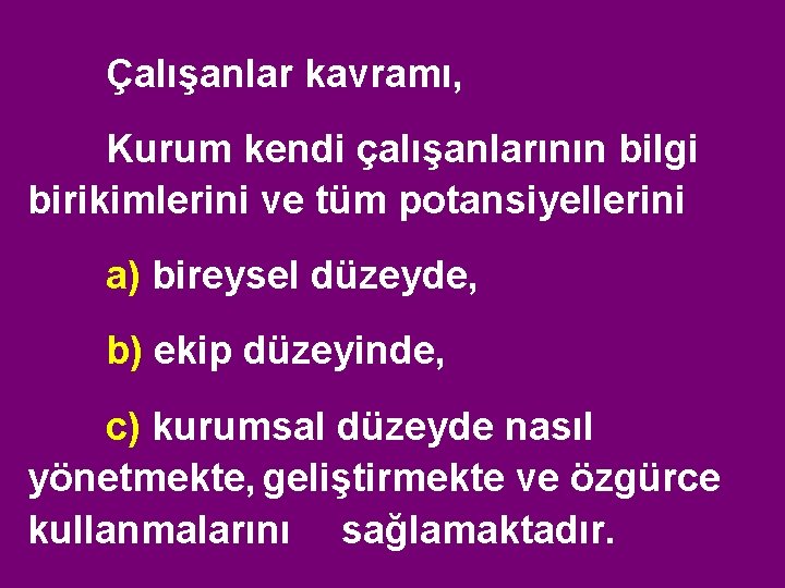 Çalışanlar kavramı, Kurum kendi çalışanlarının bilgi birikimlerini ve tüm potansiyellerini a) bireysel düzeyde, b)