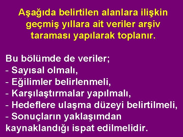 Aşağıda belirtilen alanlara ilişkin geçmiş yıllara ait veriler arşiv taraması yapılarak toplanır. Bu bölümde