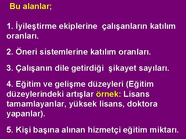 Bu alanlar; 1. İyileştirme ekiplerine çalışanların katılım oranları. 2. Öneri sistemlerine katılım oranları. 3.