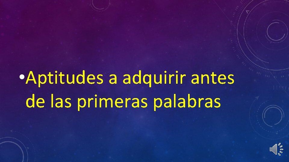  • Aptitudes a adquirir antes de las primeras palabras 