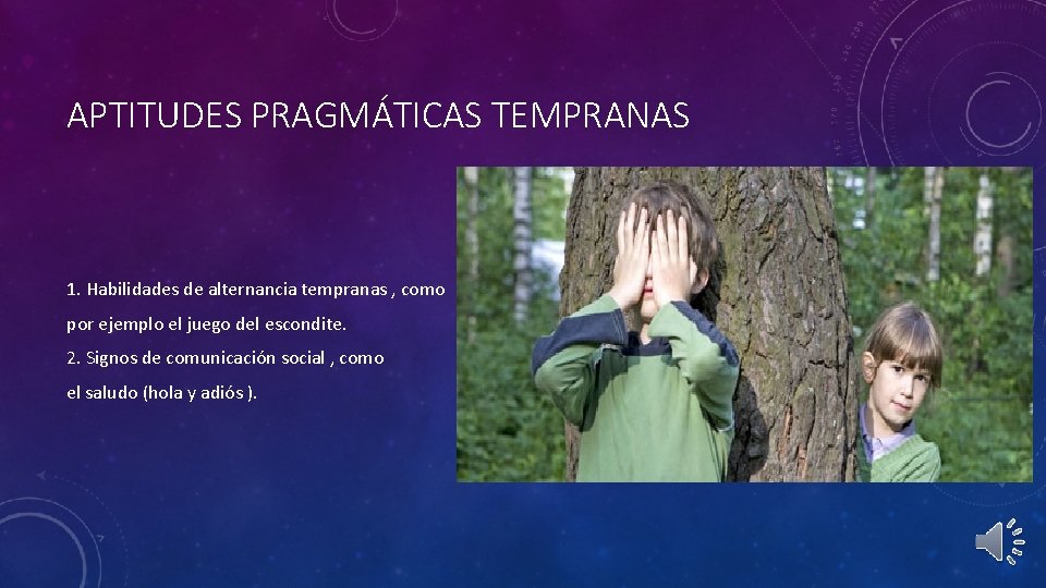 APTITUDES PRAGMÁTICAS TEMPRANAS 1. Habilidades de alternancia tempranas , como por ejemplo el juego