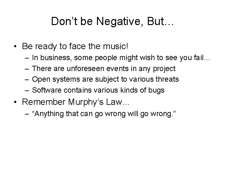 Don’t be Negative, But… • Be ready to face the music! – – In