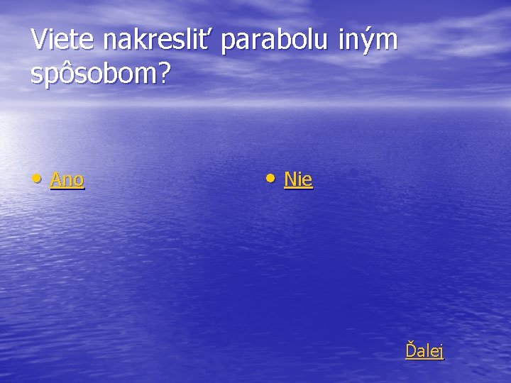 Viete nakresliť parabolu iným spôsobom? • Ano • Nie Ďalej 