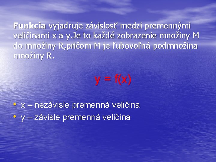 Funkcia vyjadruje závislosť medzi premennými veličinami x a y. Je to každé zobrazenie množiny