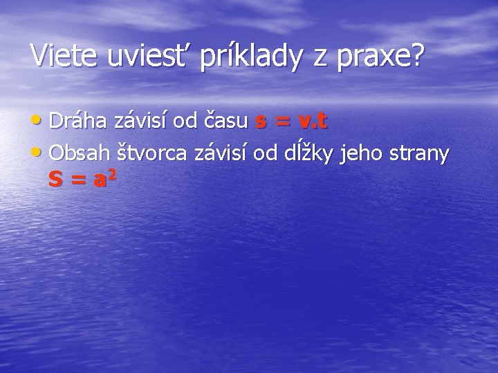 Viete uviesť príklady z praxe? • Dráha závisí od času s = v. t