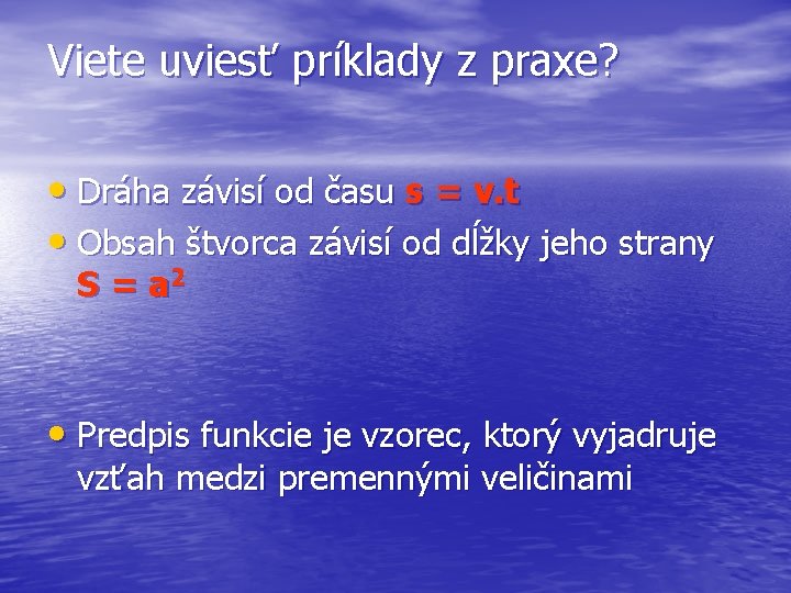 Viete uviesť príklady z praxe? • Dráha závisí od času s = v. t