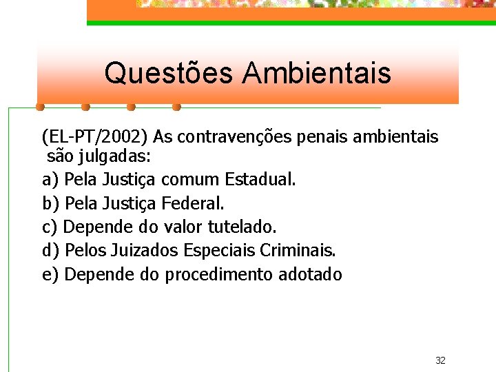 Questões Ambientais (EL-PT/2002) As contravenções penais ambientais são julgadas: a) Pela Justiça comum Estadual.