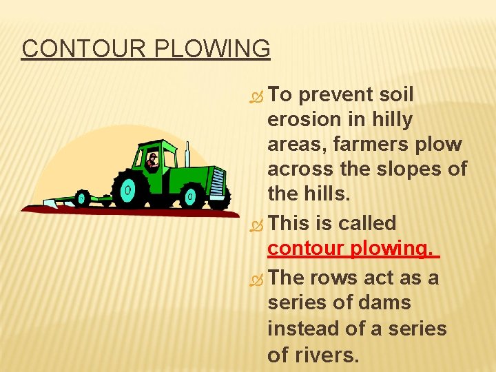 CONTOUR PLOWING To prevent soil erosion in hilly areas, farmers plow across the slopes