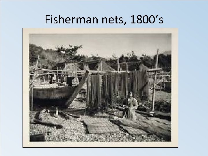 Fisherman nets, 1800’s 