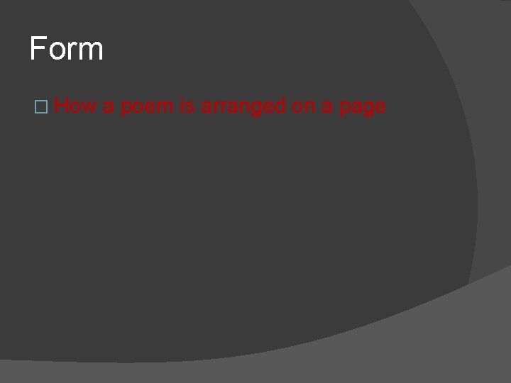 Form � How a poem is arranged on a page 
