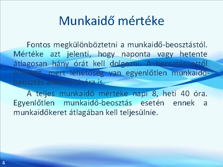 Munkaidő mértéke Fontos megkülönböztetni a munkaidő-beosztástól. Mértéke azt jelenti, hogy naponta vagy hetente átlagosan