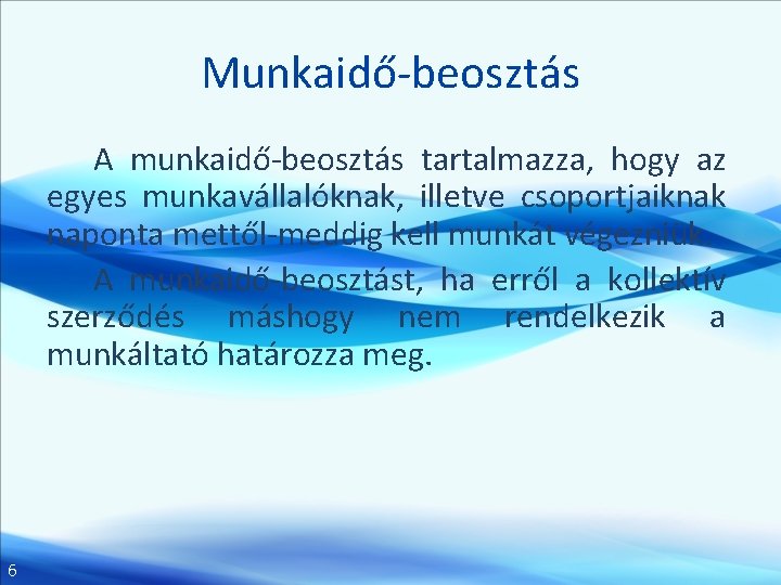 Munkaidő-beosztás A munkaidő-beosztás tartalmazza, hogy az egyes munkavállalóknak, illetve csoportjaiknak naponta mettől-meddig kell munkát