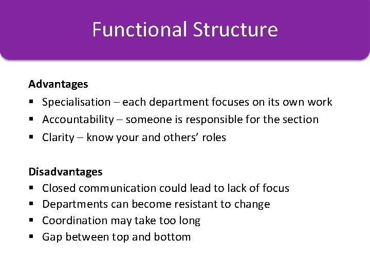 Functional Structure Advantages § Specialisation – each department focuses on its own work §