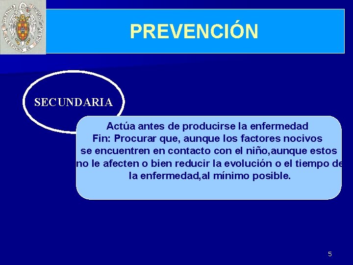 PREVENCIÓN SECUNDARIA Actúa antes de producirse la enfermedad Fin: Procurar que, aunque los factores