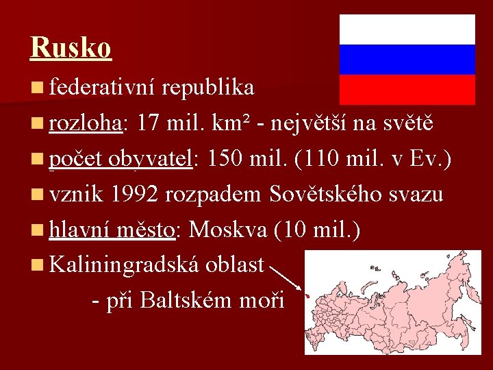 Rusko n federativní republika n rozloha: 17 mil. km² - největší na světě n