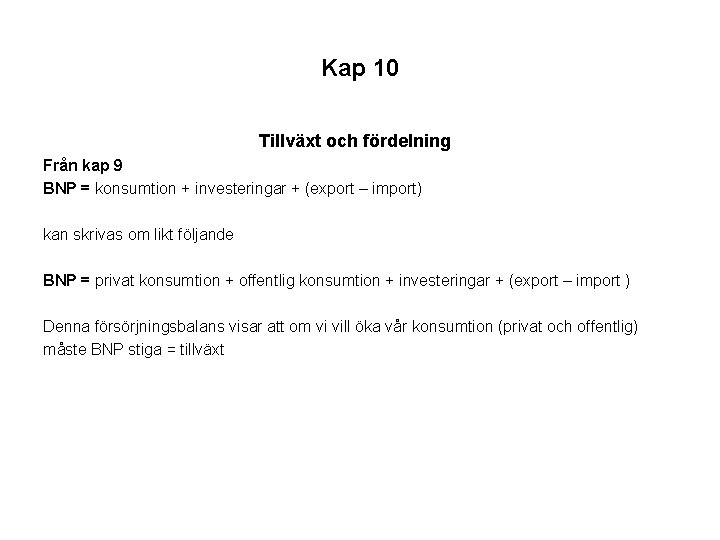 Kap 10 Tillväxt och fördelning Från kap 9 BNP = konsumtion + investeringar +