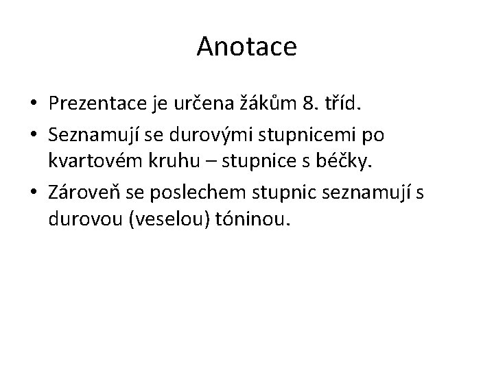 Anotace • Prezentace je určena žákům 8. tříd. • Seznamují se durovými stupnicemi po