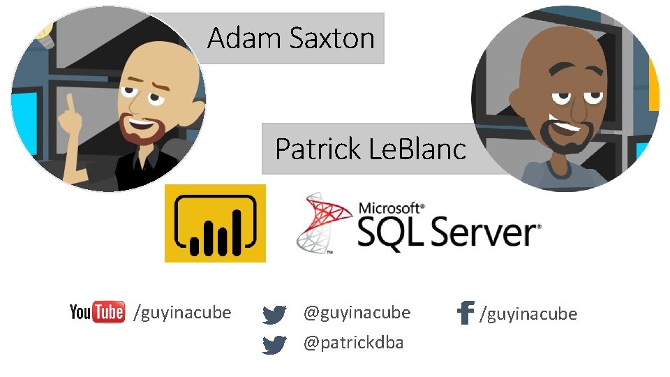 Adam Saxton Patrick Le. Blanc /guyinacube @patrickdba /guyinacube 