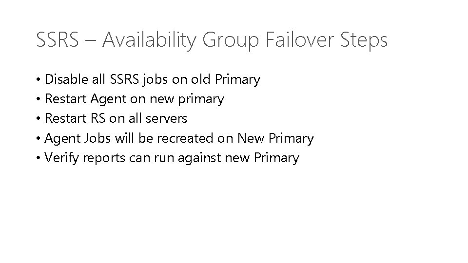 SSRS – Availability Group Failover Steps • Disable all SSRS jobs on old Primary
