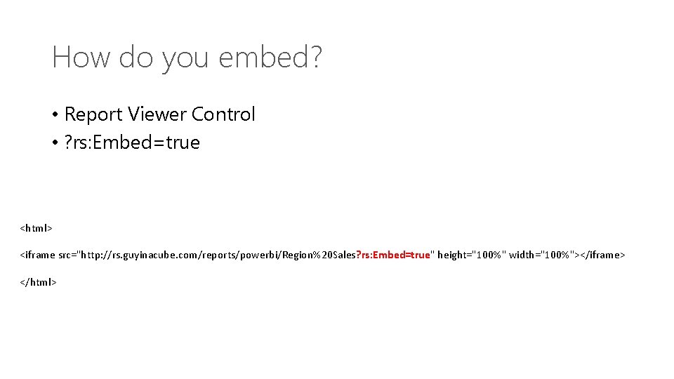 How do you embed? • Report Viewer Control • ? rs: Embed=true <html> <iframe