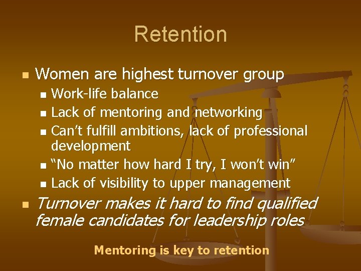 Retention n Women are highest turnover group Work-life balance n Lack of mentoring and