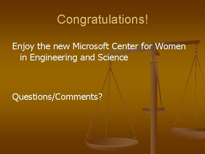 Congratulations! Enjoy the new Microsoft Center for Women in Engineering and Science Questions/Comments? 