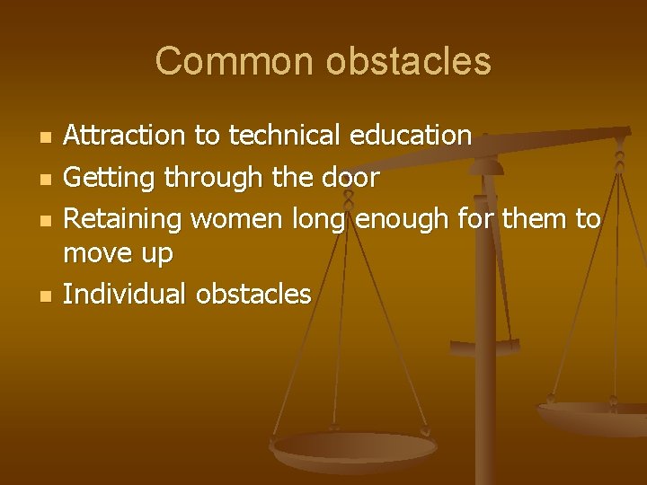 Common obstacles n n Attraction to technical education Getting through the door Retaining women