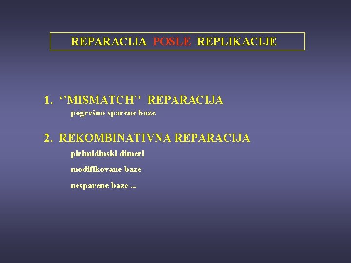 REPARACIJA POSLE REPLIKACIJE 1. ‘’MISMATCH’’ REPARACIJA pogrešno sparene baze 2. REKOMBINATIVNA REPARACIJA pirimidinski dimeri