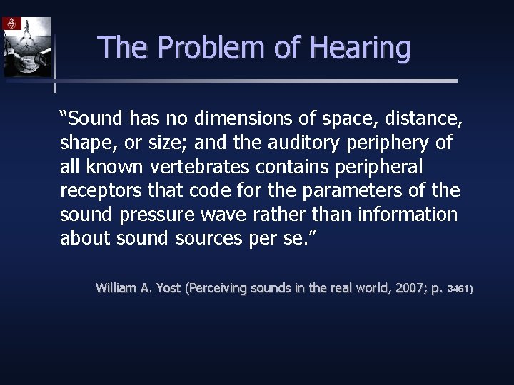 The Problem of Hearing “Sound has no dimensions of space, distance, shape, or size;