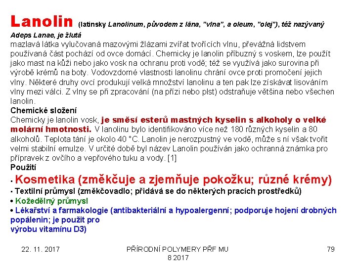 Lanolin (latinsky Lanolinum, původem z lāna, "vlna", a oleum, "olej"), též nazývaný Adeps Lanae,