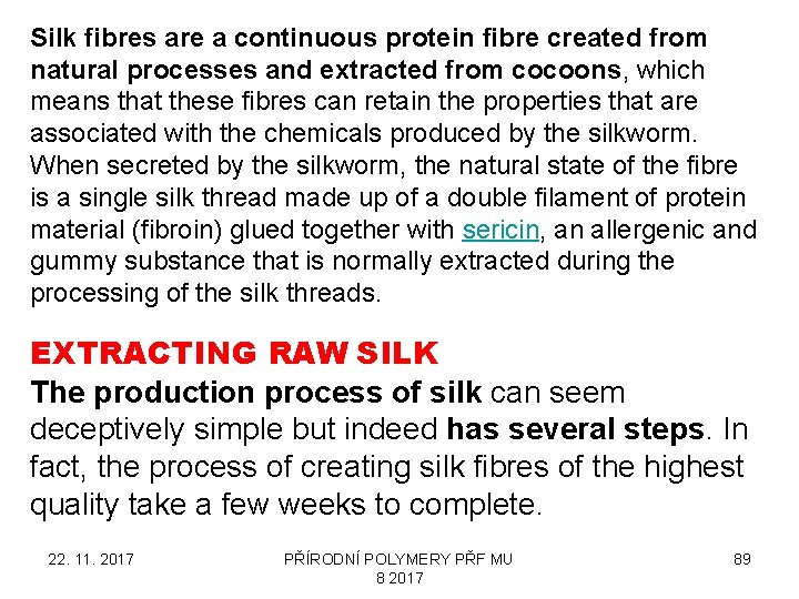 Silk fibres are a continuous protein fibre created from natural processes and extracted from