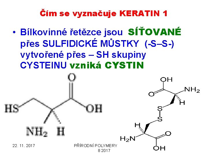 Čím se vyznačuje KERATIN 1 • Bílkovinné řetězce jsou SÍŤOVANÉ přes SULFIDICKÉ MŮSTKY (-S–S-)