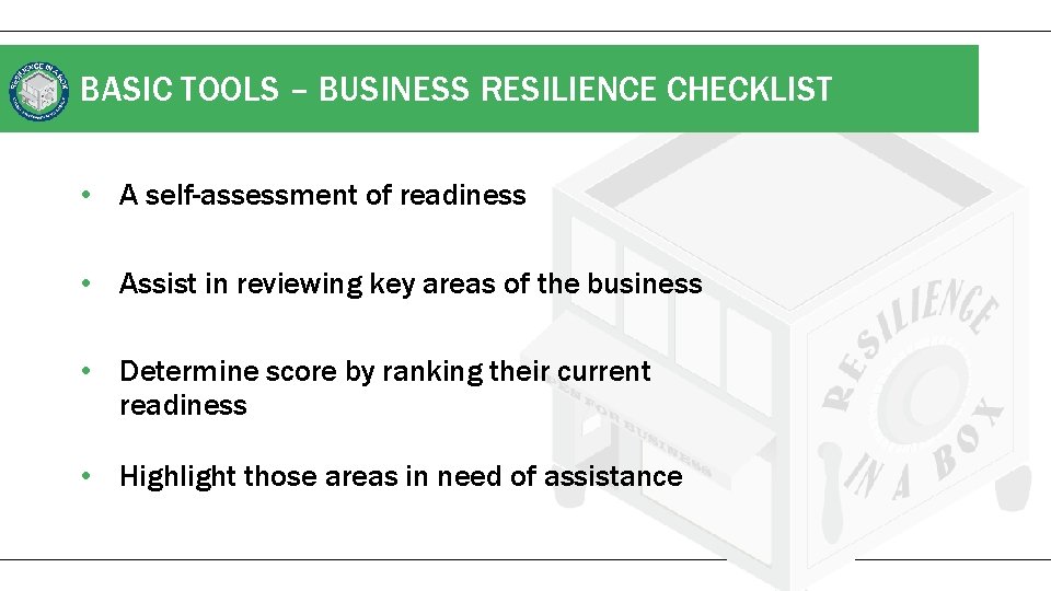 BASIC TOOLS – BUSINESS RESILIENCE CHECKLIST • A self-assessment of readiness • Assist in