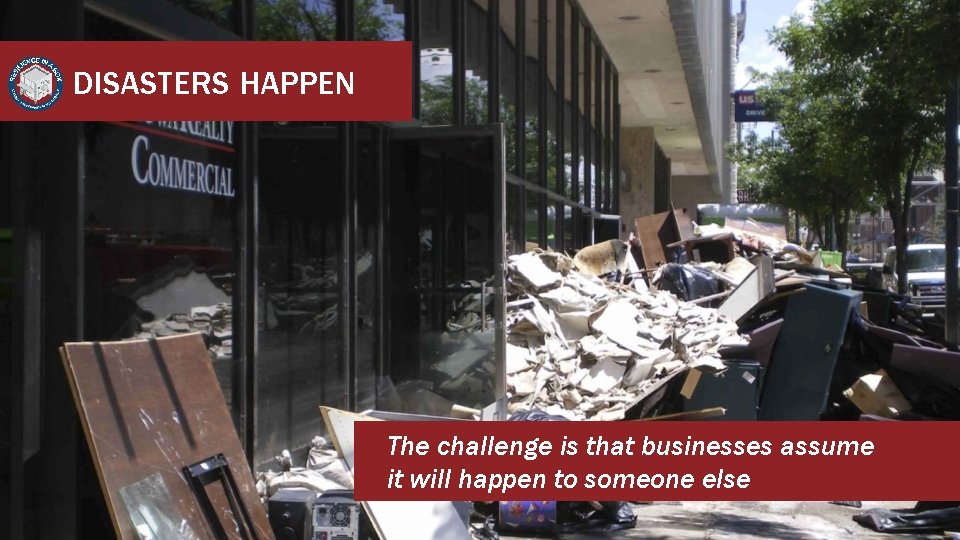 DISASTERS HAPPEN The challenge is that businesses assume Click to edit master title style