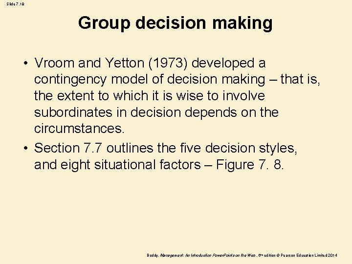 Slide 7. 18 Group decision making • Vroom and Yetton (1973) developed a contingency