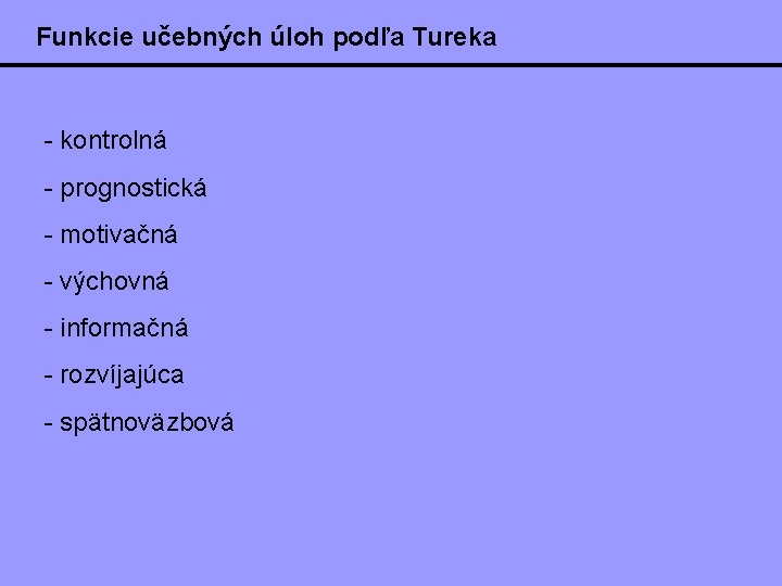 Funkcie učebných úloh podľa Tureka - kontrolná - prognostická - motivačná - výchovná -