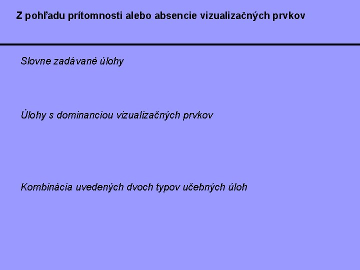 Z pohľadu prítomnosti alebo absencie vizualizačných prvkov Slovne zadávané úlohy Úlohy s dominanciou vizualizačných