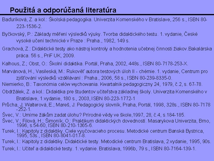 Použitá a odporúčaná literatúra Baďuríková, Z. a kol. : Školská pedagogika. Univerzita Komenského v