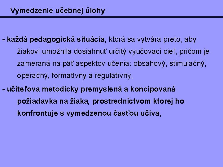 Vymedzenie učebnej úlohy - každá pedagogická situácia, ktorá sa vytvára preto, aby žiakovi umožnila