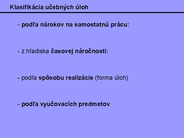 Klasifikácia učebných úloh - podľa nárokov na samostatnú prácu: - z hľadiska časovej náročnosti: