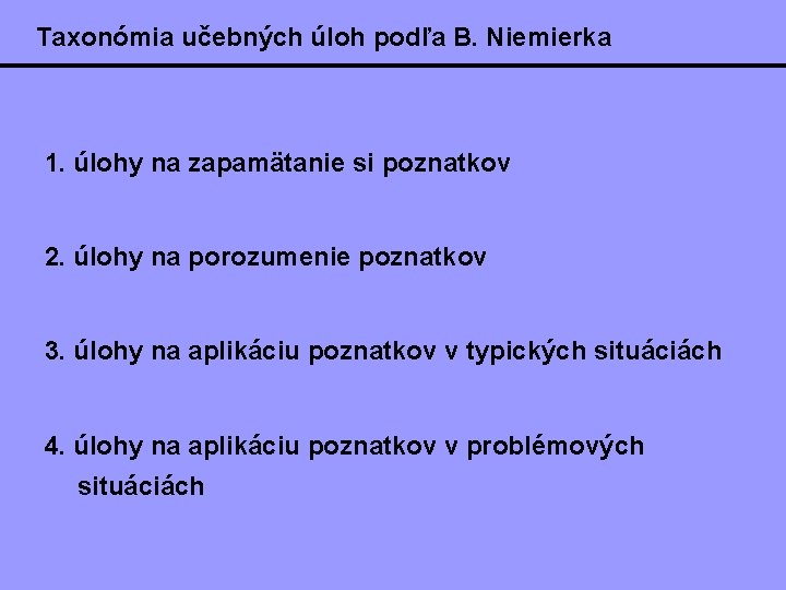 Taxonómia učebných úloh podľa B. Niemierka 1. úlohy na zapamätanie si poznatkov 2. úlohy