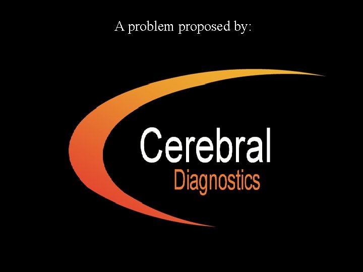 A problem proposed by: Cerebral Diagnosis 
