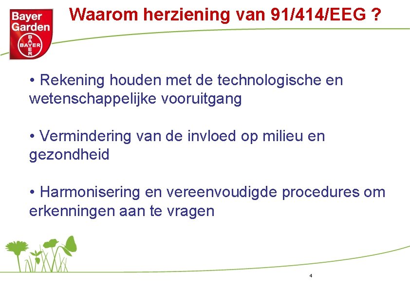 Waarom herziening van 91/414/EEG ? • Rekening houden met de technologische en wetenschappelijke vooruitgang