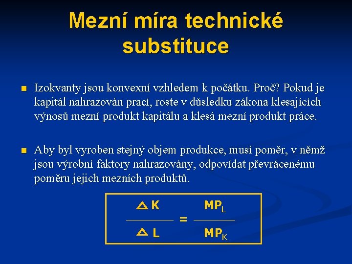 Mezní míra technické substituce n Izokvanty jsou konvexní vzhledem k počátku. Proč? Pokud je