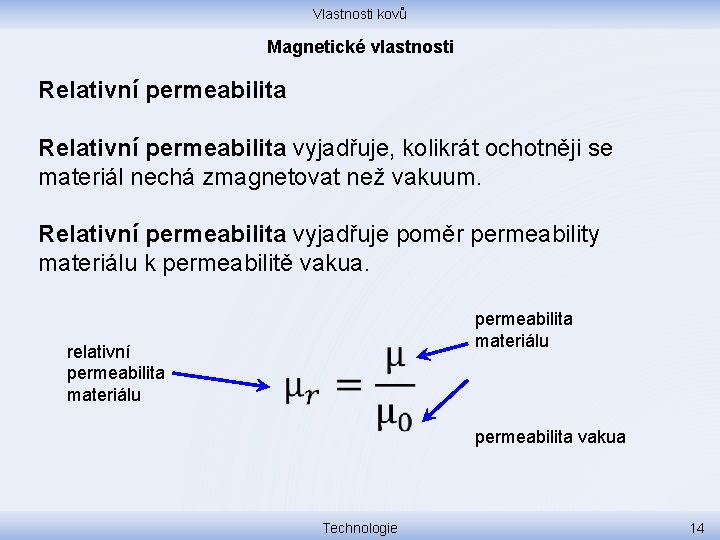 Vlastnosti kovů Magnetické vlastnosti Relativní permeabilita vyjadřuje, kolikrát ochotněji se materiál nechá zmagnetovat než