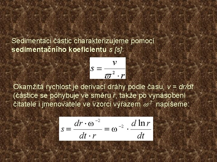 Sedimentaci částic charakterizujeme pomocí sedimentačního koeficientu s [s]: Okamžitá rychlost je derivací dráhy podle