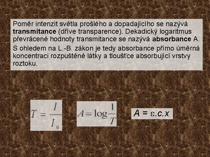 Poměr intenzit světla prošlého a dopadajícího se nazývá transmitance (dříve transparence). Dekadický logaritmus převrácené