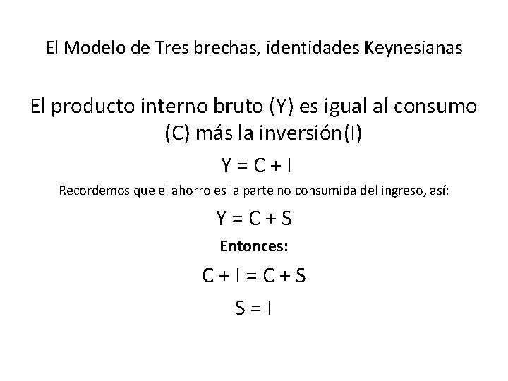 El Modelo de Tres brechas, identidades Keynesianas El producto interno bruto (Y) es igual